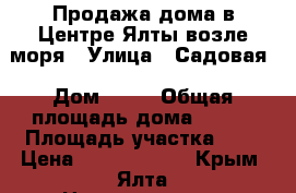 Продажа дома в Центре Ялты возле моря › Улица ­ Садовая › Дом ­ 54 › Общая площадь дома ­ 200 › Площадь участка ­ 3 › Цена ­ 14 500 000 - Крым, Ялта Недвижимость » Дома, коттеджи, дачи продажа   . Крым,Ялта